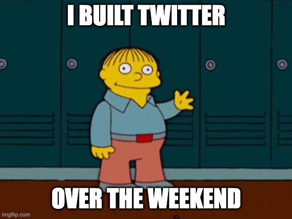 Amateur Twitter Builders | I BUILT TWITTER; OVER THE WEEKEND | image tagged in ralph wiggum | made w/ Imgflip meme maker