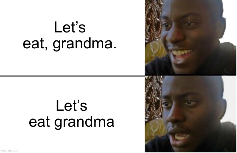Disappointed Black Guy | Let’s eat, grandma. Let’s eat grandma | image tagged in disappointed black guy | made w/ Imgflip meme maker