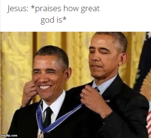 When Jesus (aka God) praises God | image tagged in memes,jesus,obama medal,jesus christ | made w/ Imgflip meme maker