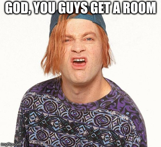 Kevin the teenager | GOD, YOU GUYS GET A ROOM | image tagged in kevin the teenager | made w/ Imgflip meme maker
