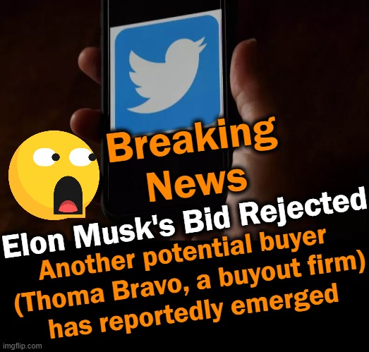 Pop The Popcorn! Next Week Will Be Interesting! | Breaking
News; Elon Musk's Bid Rejected; Another potential buyer 

(Thoma Bravo, a buyout firm)

has reportedly emerged | image tagged in political meme,breaking news,elon musk,twitter,buyout,competition | made w/ Imgflip meme maker