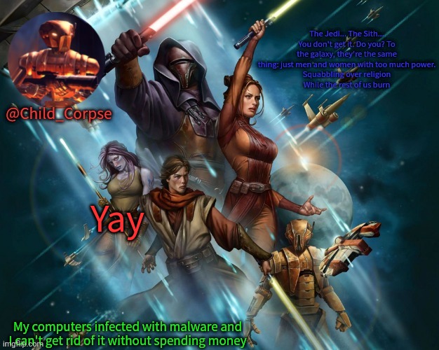 I have to renew the antivirus on my computer which costs money | Yay; My computers infected with malware and I can't get rid of it without spending money | image tagged in corpse's kotor template | made w/ Imgflip meme maker