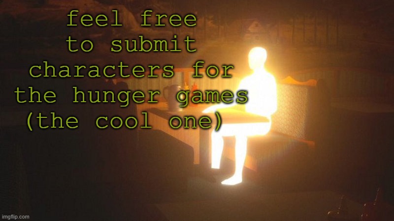 q | feel free to submit characters for the hunger games (the cool one) | image tagged in glowing guy | made w/ Imgflip meme maker