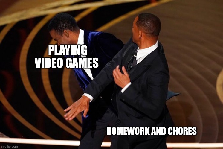 Frustration | PLAYING VIDEO GAMES; HOMEWORK AND CHORES | image tagged in will smith slap | made w/ Imgflip meme maker