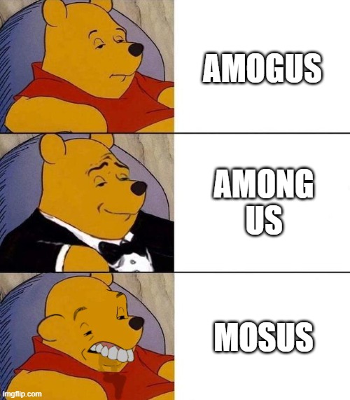 Best,Better, Blurst | AMOGUS; AMONG US; MOSUS | image tagged in best better blurst | made w/ Imgflip meme maker