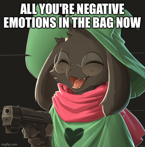 This is not a suggestion | ALL YOU'RE NEGATIVE EMOTIONS IN THE BAG NOW | image tagged in p,wholesome | made w/ Imgflip meme maker