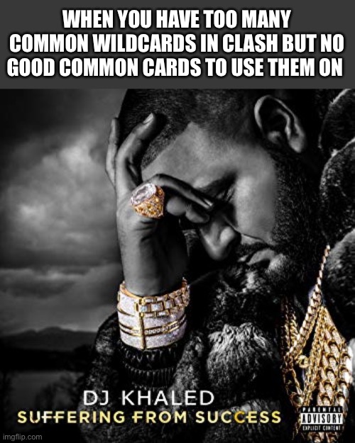 dj khaled suffering from success meme | WHEN YOU HAVE TOO MANY COMMON WILDCARDS IN CLASH BUT NO GOOD COMMON CARDS TO USE THEM ON | image tagged in dj khaled suffering from success meme | made w/ Imgflip meme maker