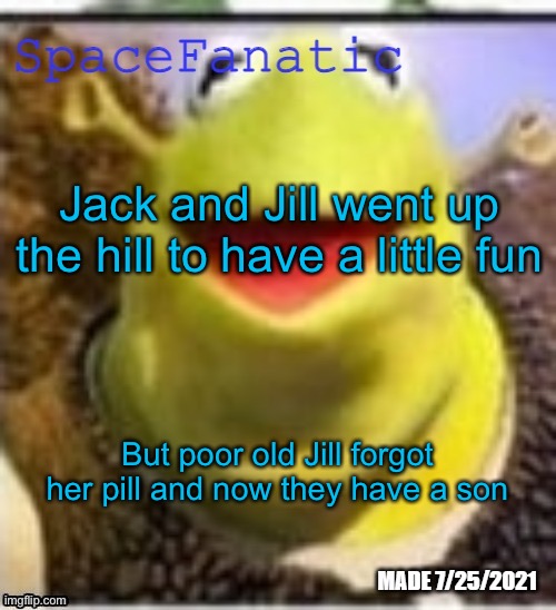 Ye Olde Announcements | Jack and Jill went up the hill to have a little fun; But poor old Jill forgot her pill and now they have a son | image tagged in spacefanatic announcement temp | made w/ Imgflip meme maker