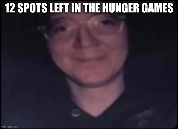 crosseyed stare | 12 SPOTS LEFT IN THE HUNGER GAMES | image tagged in crosseyed stare | made w/ Imgflip meme maker