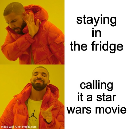 Drake Hotline Bling | staying in the fridge; calling it a star wars movie | image tagged in memes,drake hotline bling,sus,star wars | made w/ Imgflip meme maker