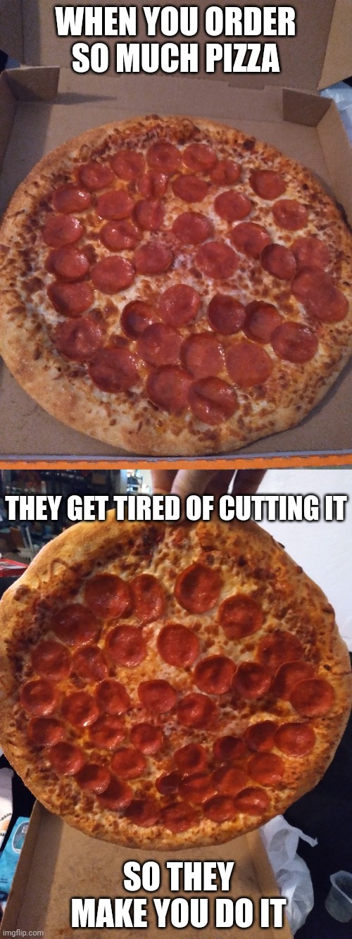 OR MAYBE THAT JUST COUNTS AS ONE SLICE | WHEN YOU ORDER SO MUCH PIZZA; THEY GET TIRED OF CUTTING IT; SO THEY MAKE YOU DO IT | image tagged in memes,pizza,little caesars,pizza fail | made w/ Imgflip meme maker
