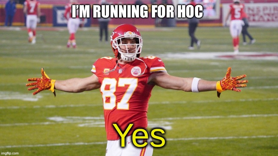 Travis Kelce Yes | I’M RUNNING FOR HOC | image tagged in i,am,running,for,hoc | made w/ Imgflip meme maker