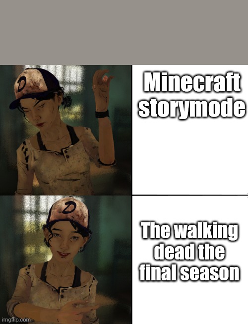 clementine drake meme | Minecraft storymode; The walking dead the final season | image tagged in clementine drake meme,the walking dead | made w/ Imgflip meme maker