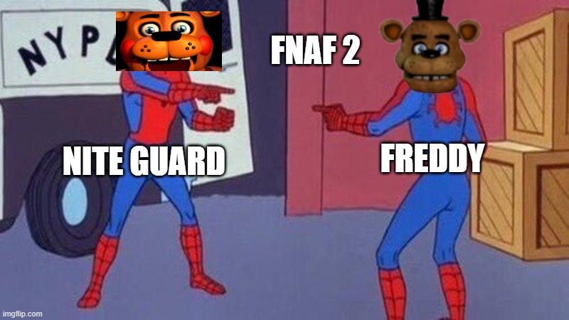he dumb |  FNAF 2; FREDDY; NITE GUARD | image tagged in spiderman pointing at spiderman | made w/ Imgflip meme maker
