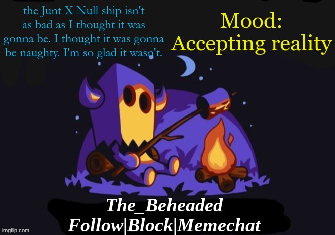 The_Beheaded Announcement Template V3 | the Junt X Null ship isn't as bad as I thought it was gonna be. I thought it was gonna be naughty. I'm so glad it wasn't. Mood: Accepting reality | image tagged in the_beheaded announcement template v3 | made w/ Imgflip meme maker