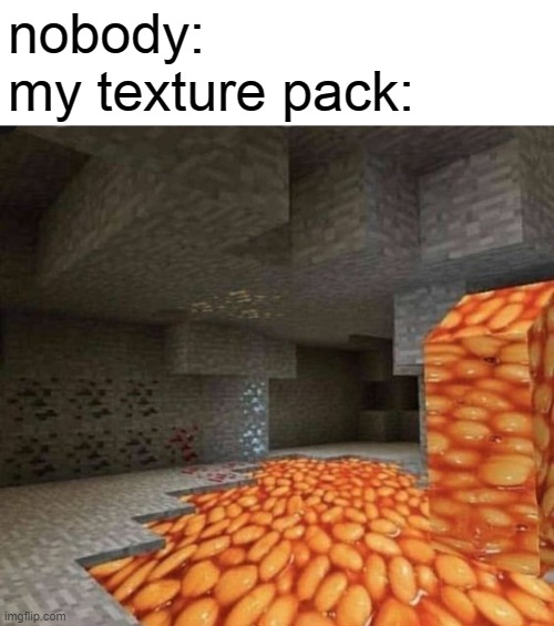 makes me wanna dive in | nobody:
my texture pack: | image tagged in minecraft,memes,beans | made w/ Imgflip meme maker