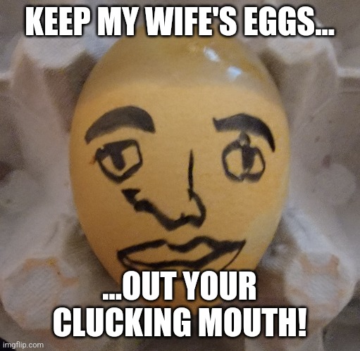 Clucking mouth! | KEEP MY WIFE'S EGGS... ...OUT YOUR CLUCKING MOUTH! | image tagged in will smith punching chris rock | made w/ Imgflip meme maker