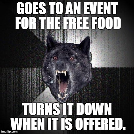 GOES TO AN EVENT FOR THE FREE FOOD TURNS IT DOWN WHEN IT IS OFFERED. | made w/ Imgflip meme maker
