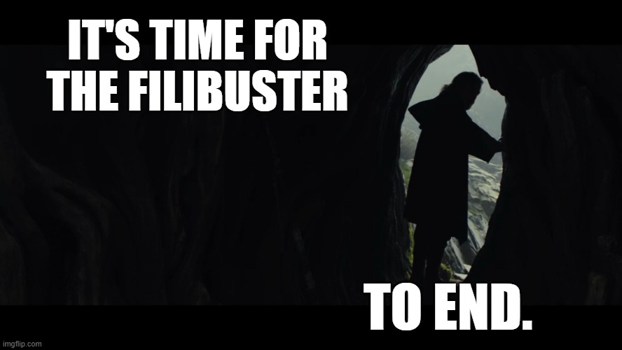 It's time for the filibuster to end | IT'S TIME FOR THE FILIBUSTER; TO END. | image tagged in it's time for the jedi to end | made w/ Imgflip meme maker