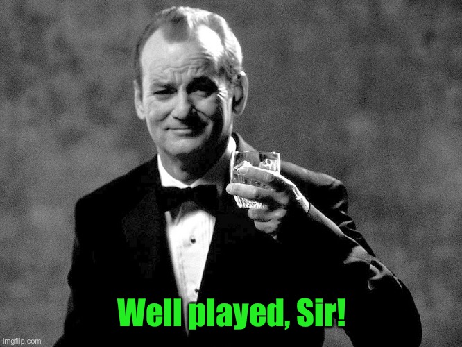 Bill Murray well played sir | Well played, Sir! | image tagged in bill murray well played sir | made w/ Imgflip meme maker