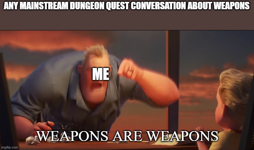 god pots like wtf | ANY MAINSTREAM DUNGEON QUEST CONVERSATION ABOUT WEAPONS; ME; WEAPONS ARE WEAPONS | image tagged in math is math,dungeon quest,roblox | made w/ Imgflip meme maker