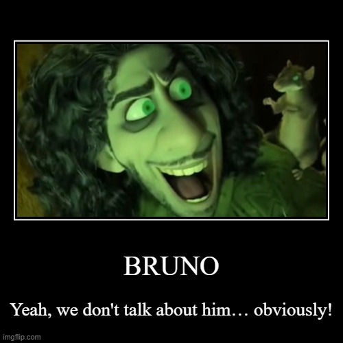 Yeah, we don't talk about him… | BRUNO | Yeah, we don't talk about him… obviously! | image tagged in funny,demotivationals,encanto,bruno | made w/ Imgflip demotivational maker