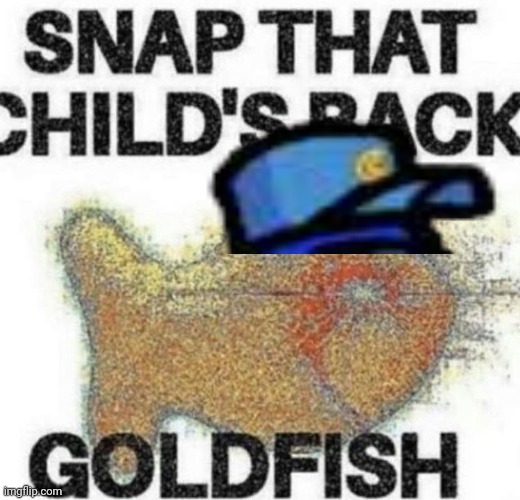 snap that child's back | image tagged in snap that child's back | made w/ Imgflip meme maker