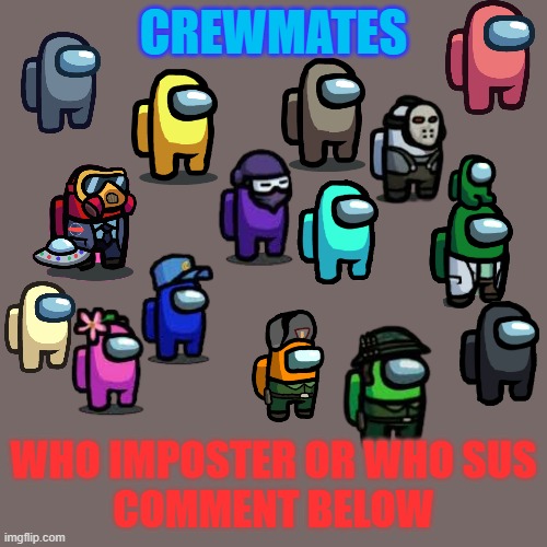 Group of among us people |  CREWMATES; WHO IMPOSTER OR WHO SUS
COMMENT BELOW | image tagged in memes,blank transparent square | made w/ Imgflip meme maker
