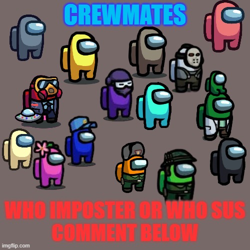 Group of among us people | CREWMATES; WHO IMPOSTER OR WHO SUS
COMMENT BELOW | image tagged in memes,blank transparent square | made w/ Imgflip meme maker