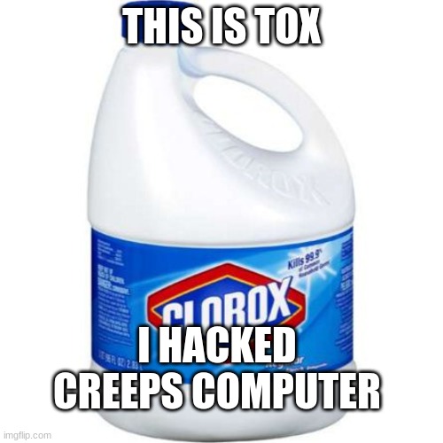 hello b*tchs | THIS IS TOX; I HACKED CREEPS COMPUTER | image tagged in bleach | made w/ Imgflip meme maker