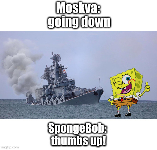 Moskva:
 going down SpongeBob:
 thumbs up! | made w/ Imgflip meme maker