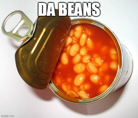 Can of beans | DA BEANS | image tagged in can of beans | made w/ Imgflip meme maker