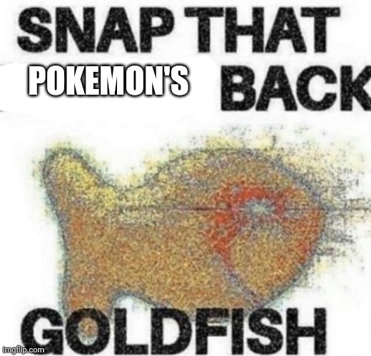 snap that child's back | POKEMON'S | image tagged in snap that child's back | made w/ Imgflip meme maker