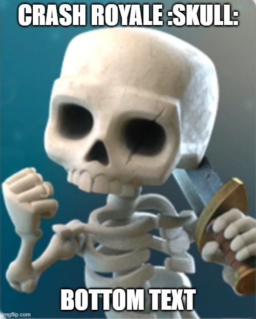 crash royale ? | CRASH ROYALE :SKULL:; BOTTOM TEXT | image tagged in success skeleton clash royale,skull,skeleton | made w/ Imgflip meme maker