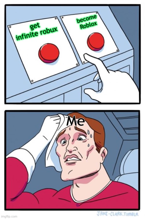 me thinking of a decision with Roblox buttons | become Roblox; get infinite robux; Me | image tagged in memes,two buttons | made w/ Imgflip meme maker