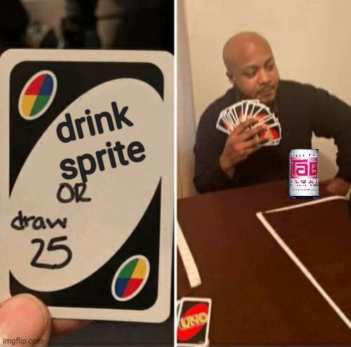drink sprite or draw 25 | drink sprite | image tagged in memes,uno draw 25 cards | made w/ Imgflip meme maker