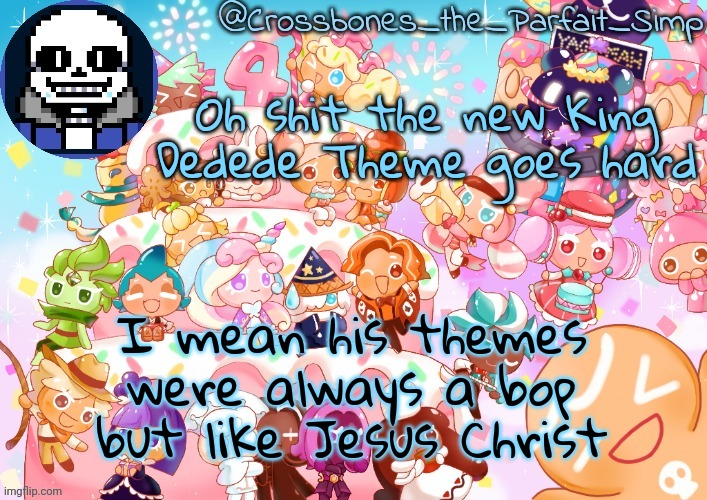 Crossbones' birthday template ty sayore | Oh shit the new King Dedede Theme goes hard; I mean his themes were always a bop but like Jesus Christ | image tagged in crossbones' birthday template ty sayore | made w/ Imgflip meme maker