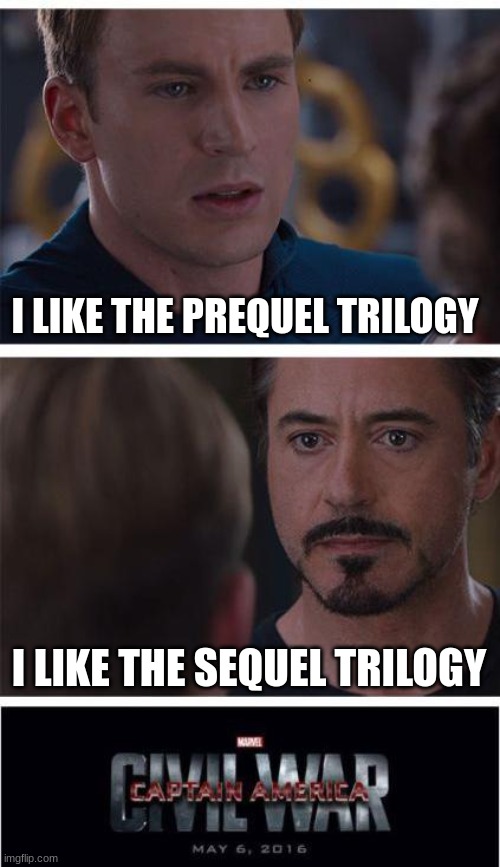 Marvel Civil War 1 Meme | I LIKE THE PREQUEL TRILOGY; I LIKE THE SEQUEL TRILOGY | image tagged in memes,marvel civil war 1,star wars | made w/ Imgflip meme maker