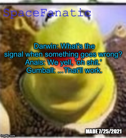 Ye Olde Announcements | Darwin: What's the signal when something goes wrong? 
Anais: We yell, 'oh shit.' 
Gumball: ...That'll work. | image tagged in spacefanatic announcement temp | made w/ Imgflip meme maker