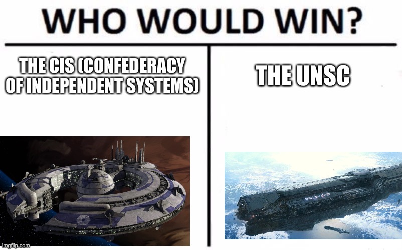 Bored battles installment | THE CIS (CONFEDERACY OF INDEPENDENT SYSTEMS); THE UNSC | image tagged in memes,who would win | made w/ Imgflip meme maker