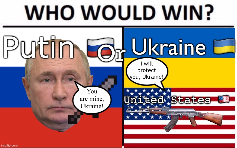 Ukraine? Or Russia? | Ukraine 🇺🇦; Putin 🇷🇺; Or; I will protect you, Ukraine! United States 🇺🇸; You are mine, Ukraine! | image tagged in ukraine,russia,russia attacking ukraine | made w/ Imgflip meme maker