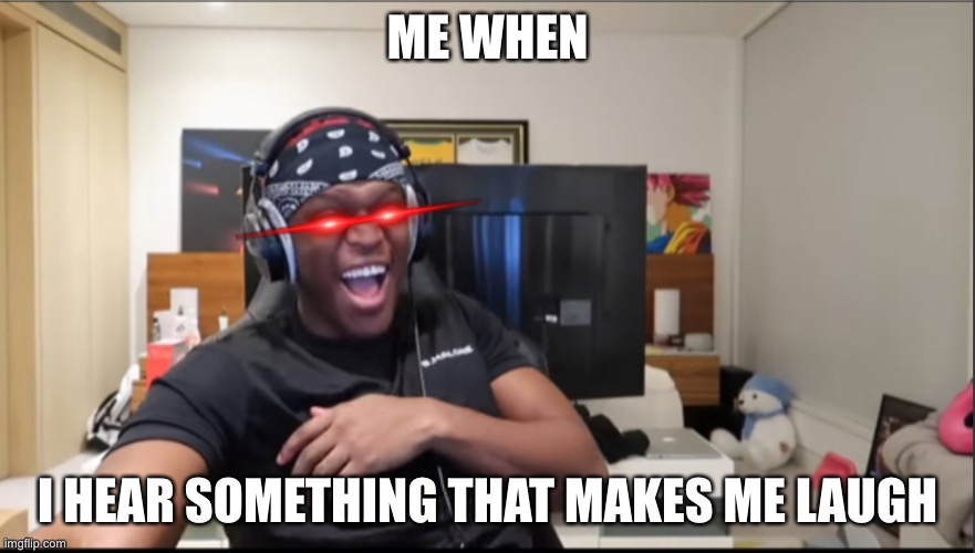 Me when | ME WHEN; I HEAR SOMETHING THAT MAKES ME LAUGH | image tagged in ksi laughing best laughs,fun,memes | made w/ Imgflip meme maker
