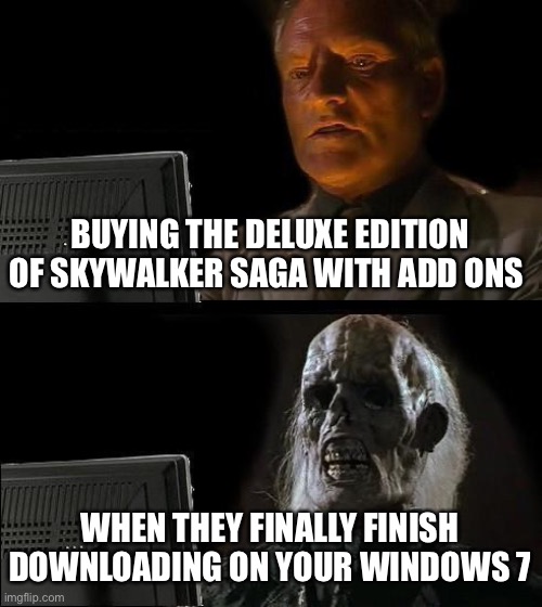 Slow computer | BUYING THE DELUXE EDITION OF SKYWALKER SAGA WITH ADD ONS; WHEN THEY FINALLY FINISH DOWNLOADING ON YOUR WINDOWS 7 | image tagged in memes,i'll just wait here | made w/ Imgflip meme maker