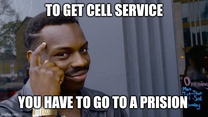 If you dont get it ask | TO GET CELL SERVICE; YOU HAVE TO GO TO A PRISION | image tagged in memes,roll safe think about it,bad jokes | made w/ Imgflip meme maker