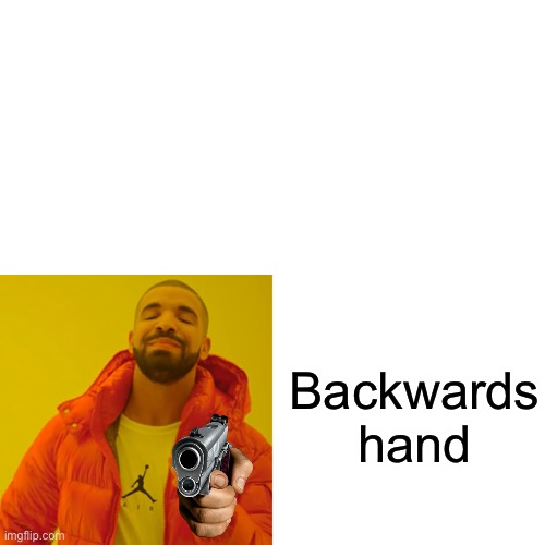 Ah yes BACKWARDS HAND | Backwards hand | image tagged in idk | made w/ Imgflip meme maker