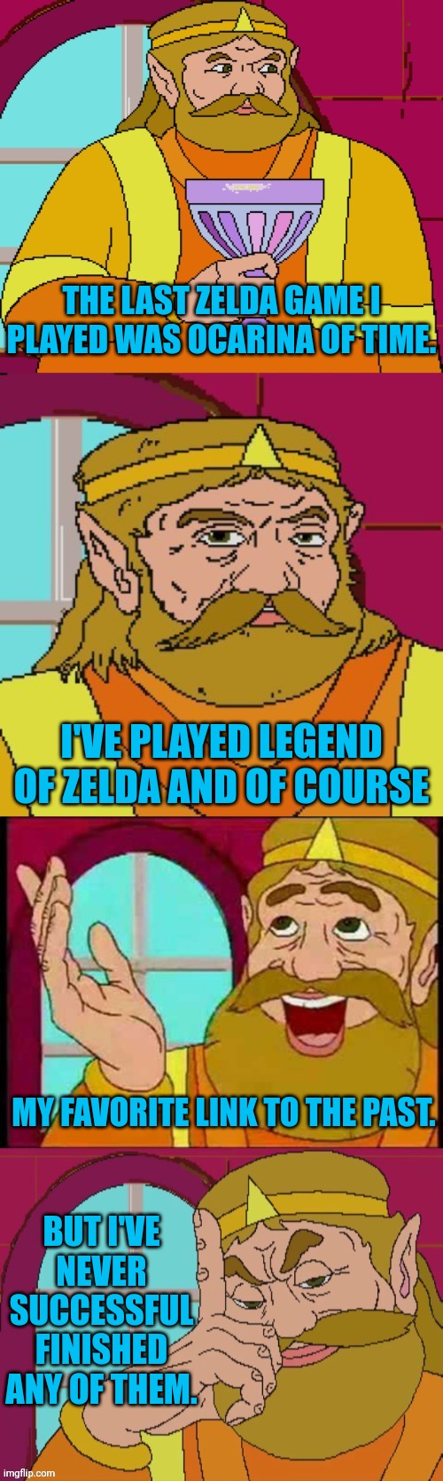 THE LAST ZELDA GAME I PLAYED WAS OCARINA OF TIME. I'VE PLAYED LEGEND OF ZELDA AND OF COURSE MY FAVORITE LINK TO THE PAST. BUT I'VE NEVER SUC | made w/ Imgflip meme maker
