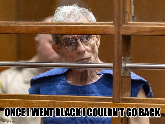 Ed Buck | ONCE I WENT BLACK I COULDN'T GO BACK | image tagged in ed buck | made w/ Imgflip meme maker
