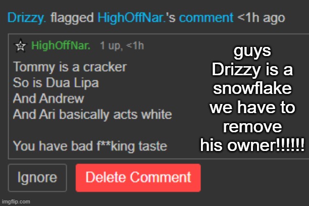Narzzy is dead. | guys Drizzy is a snowflake we have to remove his owner!!!!!! | made w/ Imgflip meme maker