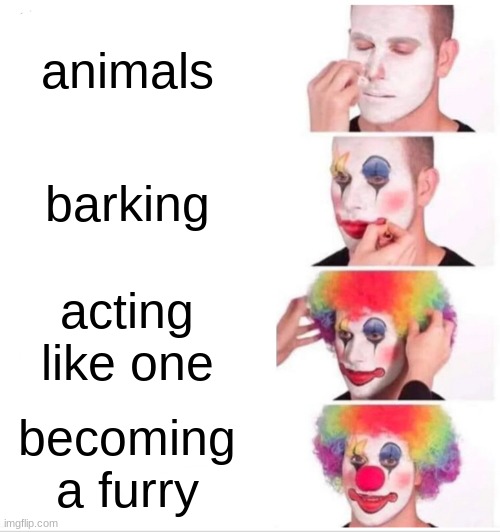 Clown Applying Makeup | animals; barking; acting like one; becoming a furry | image tagged in memes,clown applying makeup | made w/ Imgflip meme maker