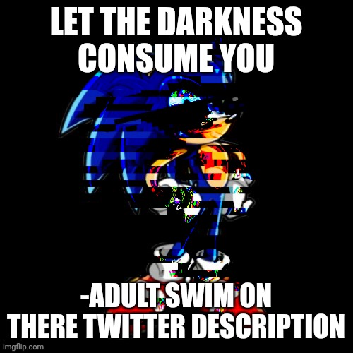 [adult swim] | LET THE DARKNESS CONSUME YOU; -ADULT SWIM ON THERE TWITTER DESCRIPTION | made w/ Imgflip meme maker